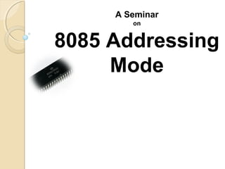 A Seminar
on
8085 Addressing
Mode
 