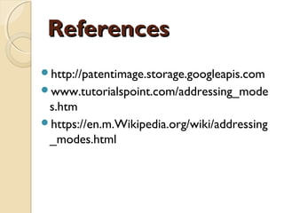 ReferencesReferences
http://patentimage.storage.googleapis.com
www.tutorialspoint.com/addressing_mode
s.htm
https://en.m.Wikipedia.org/wiki/addressing
_modes.html
 