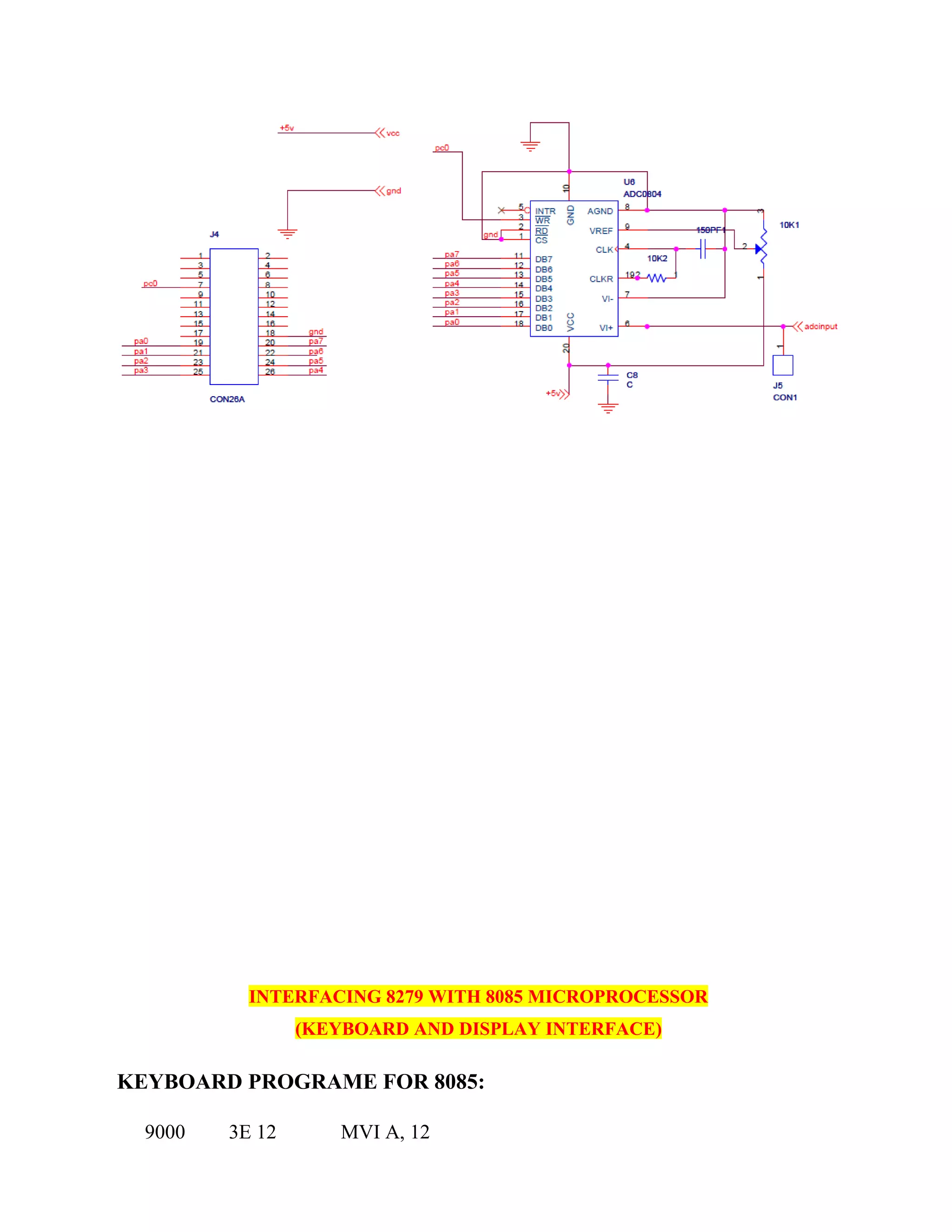 INTERFACING 8279 WITH 8085 MICROPROCESSOR
(KEYBOARD AND DISPLAY INTERFACE)
KEYBOARD PROGRAME FOR 8085:
9000 3E 12 MVI A, 12
 