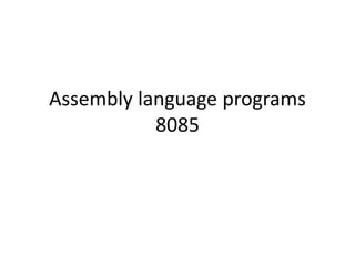 Assembly language programs
8085
 