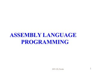 JIIT-128, Noida
ASSEMBLY LANGUAGE
PROGRAMMING
1
 