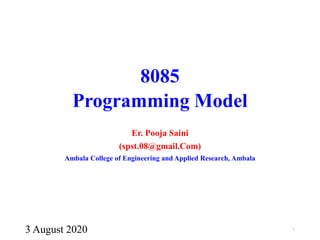 3 August 2020 1
8085
Programming Model
Er. Pooja Saini
(spst.08@gmail.Com)
Ambala College of Engineering and Applied Research, Ambala
 