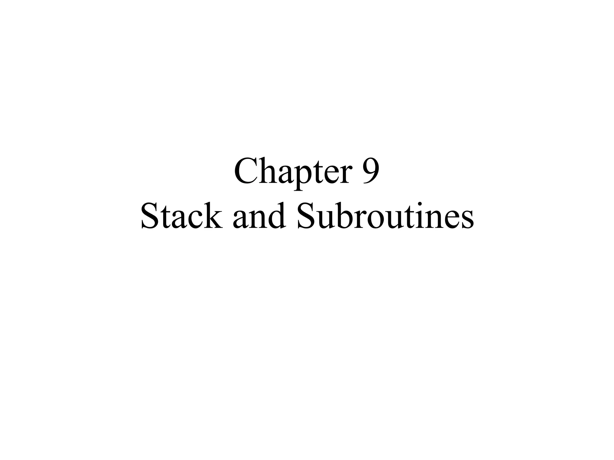 Chapter 9
Stack and Subroutines
 