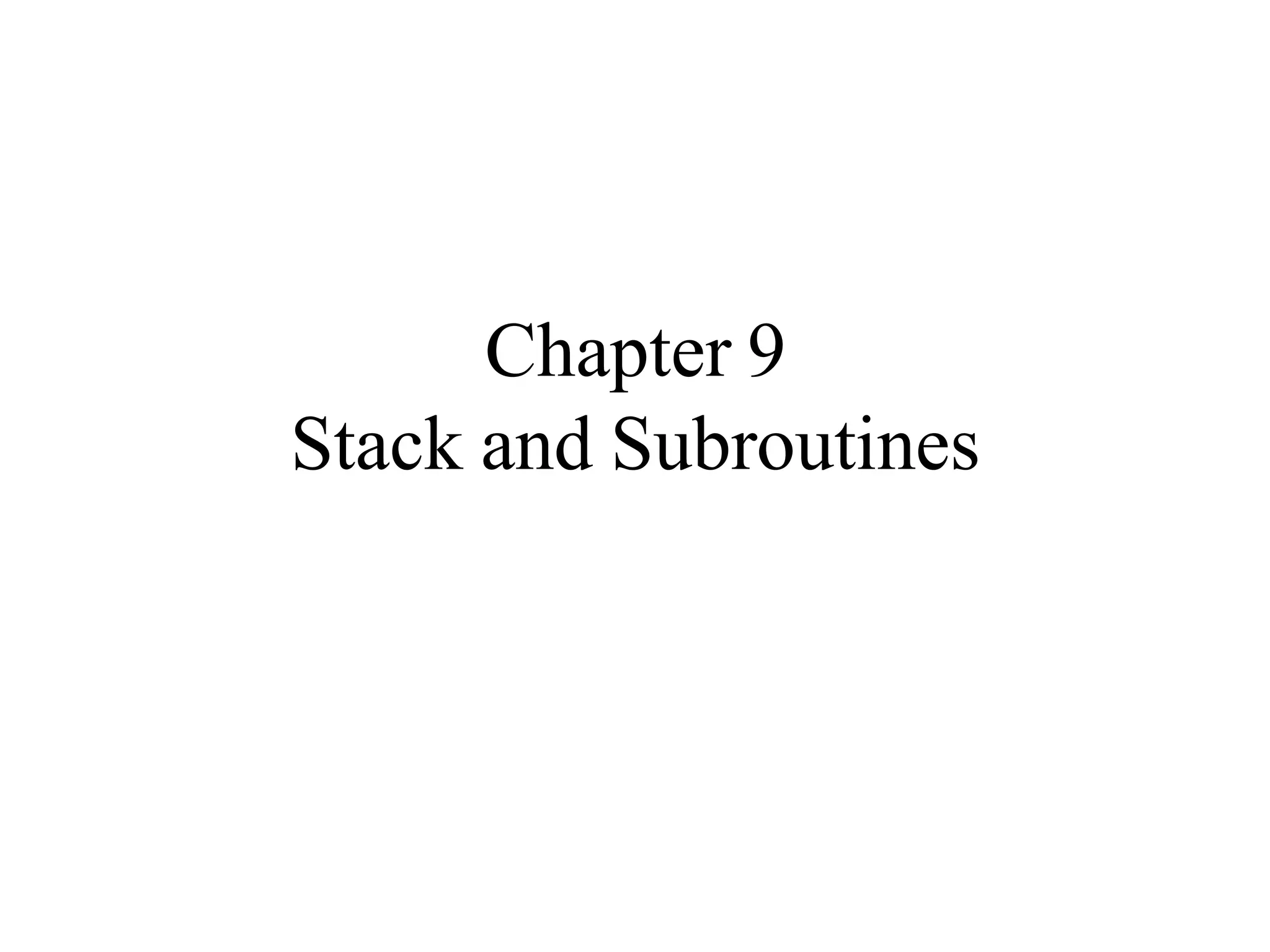 Chapter 9
Stack and Subroutines
 