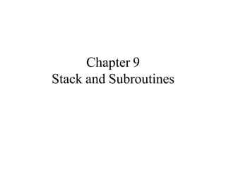 Chapter 9
Stack and Subroutines
 