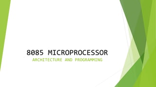 8085 MICROPROCESSOR
ARCHITECTURE AND PROGRAMMING
 