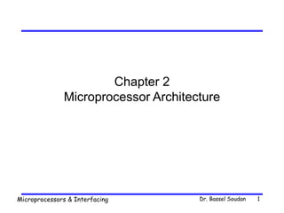 Dr. Bassel Soudan
Microprocessors & Interfacing 1
Chapter 2
Microprocessor Architecture
 