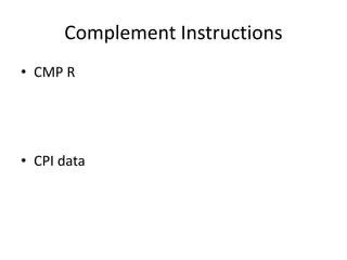Complement Instructions
• CMP R
• CPI data
 