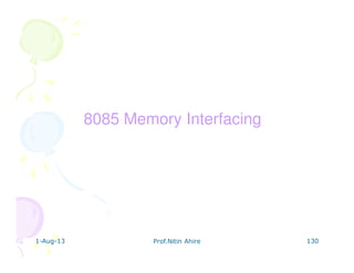 1-Aug-13 Prof.Nitin Ahire 130
8085 Memory Interfacing
 