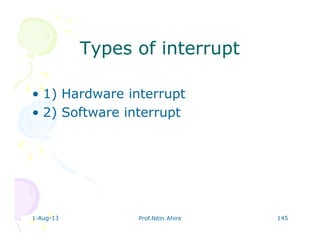 1-Aug-13 Prof.Nitin Ahire 145
Types of interruptTypes of interrupt
• 1) Hardware interrupt
• 2) Software interrupt
 