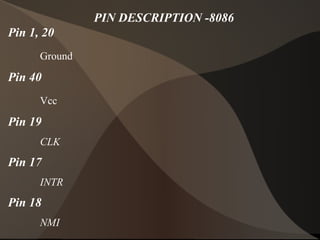 PIN DESCRIPTION -8086
Pin 1, 20
Ground
Pin 40
Vcc
Pin 19
CLK
Pin 17
INTR
Pin 18
NMI
 
