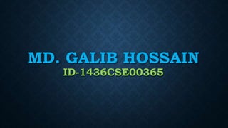 MD. GALIB HOSSAIN
ID-1436CSE00365
 