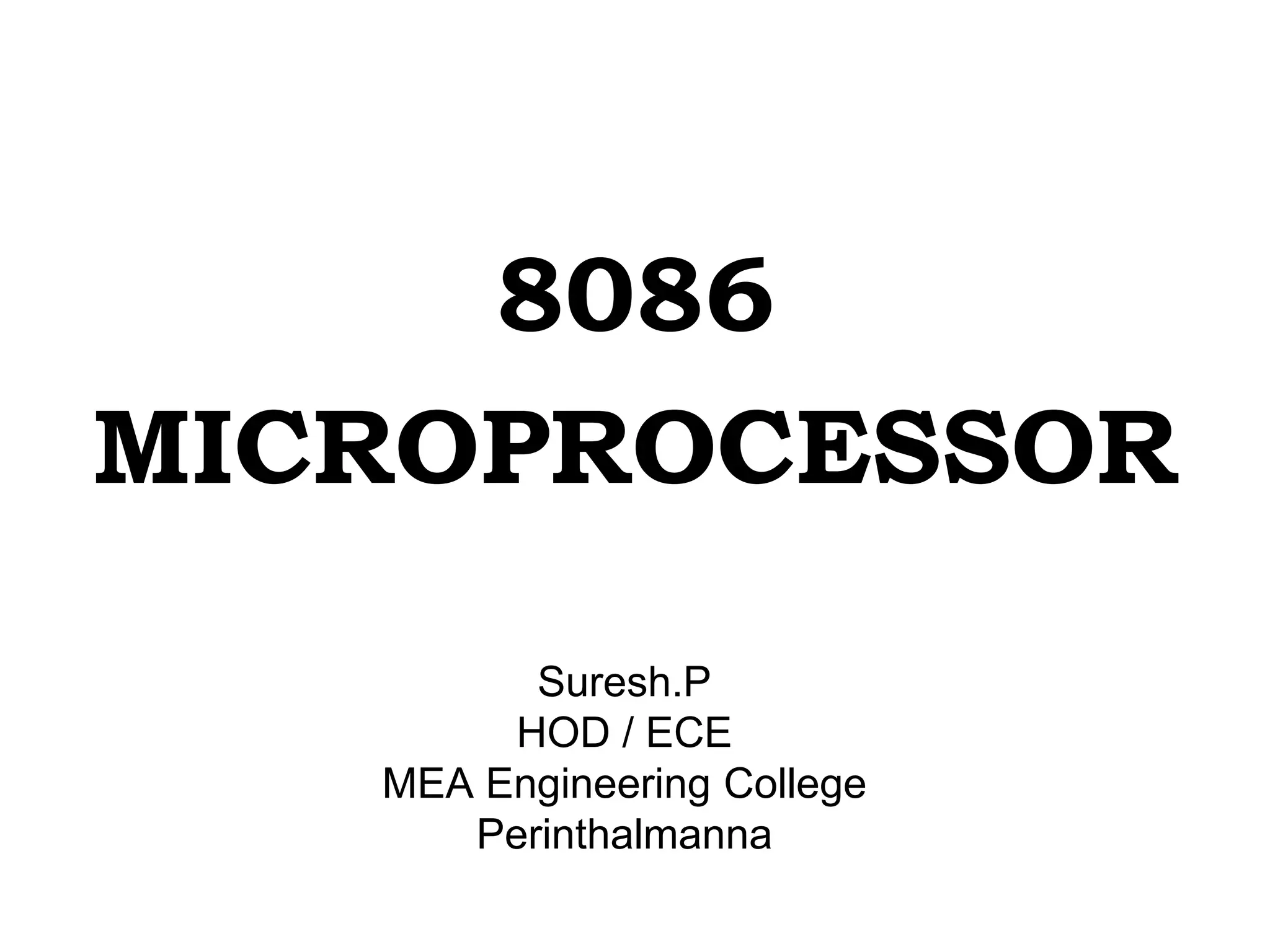 Suresh.P
HOD / ECE
MEA Engineering College
Perinthalmanna
8086
MICROPROCESSOR
 