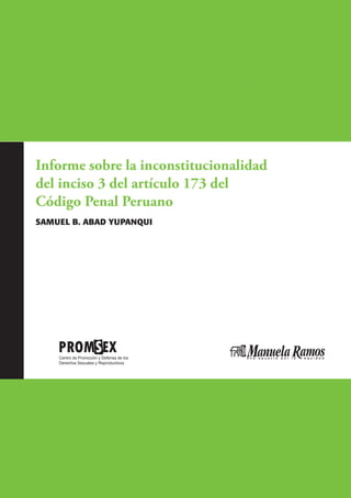 C APÍTU LO I.




Informe sobre la inconstitucionalidad
del inciso 3 del artículo 173 del
Código Penal Peruano
SAMUEL B. ABAD YUPANQUI


                                                  1
 