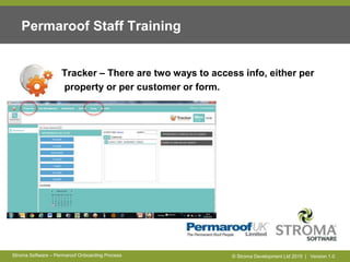 © Stroma Development Ltd 2015 | Version 1.0Stroma Software – Permaroof Onboarding Process
Permaroof Staff Training
Tracker...