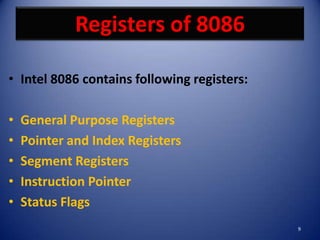 Registers of 8086

• Intel 8086 contains following registers:

•   General Purpose Registers
•   Pointer and Index Registers
•   Segment Registers
•   Instruction Pointer
•   Status Flags
                                             9
 