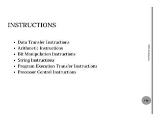 INSTRUCTIONS

 —   Data Transfer Instructions




                                                 8086 Architecture
 —   Arithmetic Instructions
 —   Bit Manipulation Instructions
 —   String Instructions
 —   Program Execution Transfer Instructions
 —   Processor Control Instructions




                                               106
 
