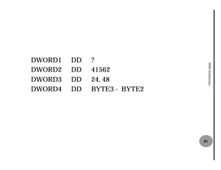 DWORD1   DD   ?




                                   8086 Architecture
DWORD2   DD   41562
DWORD3   DD   24, 48
DWORD4   DD   BYTE3 - BYTE2
                     3




                              81
 