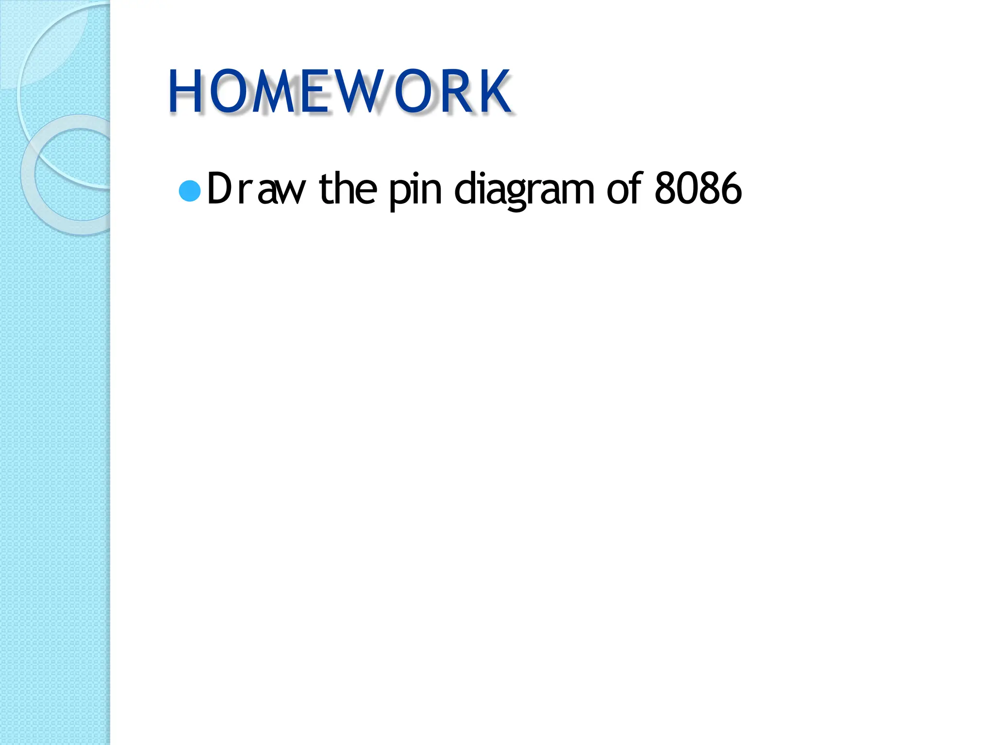 HOMEW ORK
⚫Draw the pin diagram of 8086
 