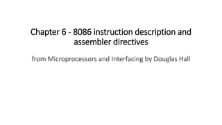 Chapter 6 - 8086 instruction description and
assembler directives
from Microprocessors and Interfacing by Douglas Hall
 
