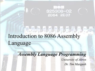 Introduction to 8086 Assembly
Language
   Assembly Language Programming
                     University of Akron
                       Dr. Tim Margush
 