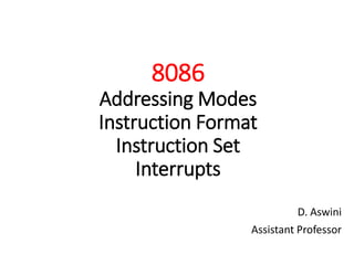 8086
Addressing Modes
Instruction Format
Instruction Set
Interrupts
D. Aswini
Assistant Professor
 