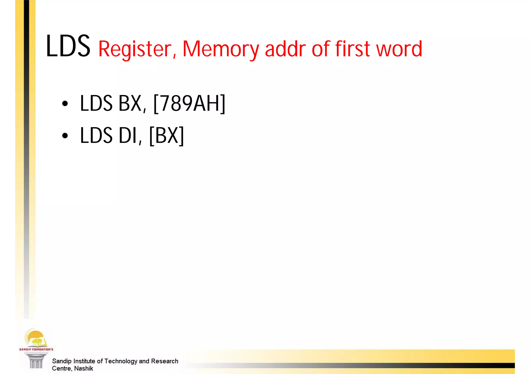 LDS Register, Memory addr of first word
 • LDS BX, [789AH]
 • LDS DI, [BX]
 