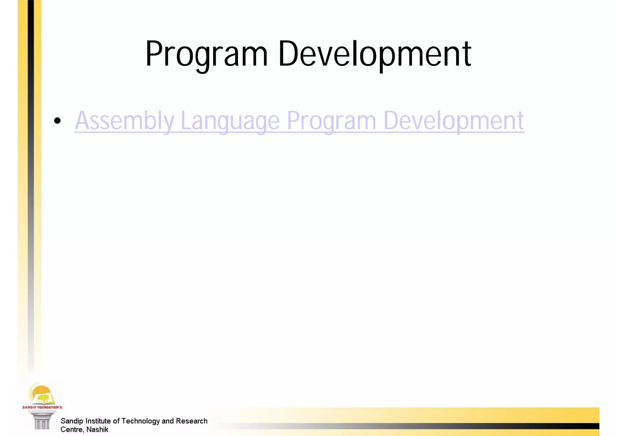Program Development
• Assembly Language Program Development
 