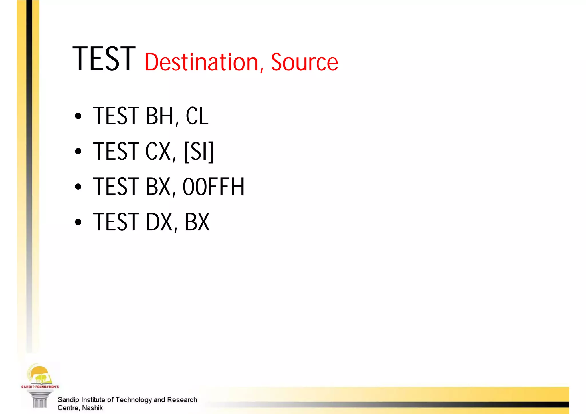 TEST Destination, Source
•   TEST BH, CL
•   TEST CX, [SI]
•   TEST BX, 00FFH
•   TEST DX, BX
 