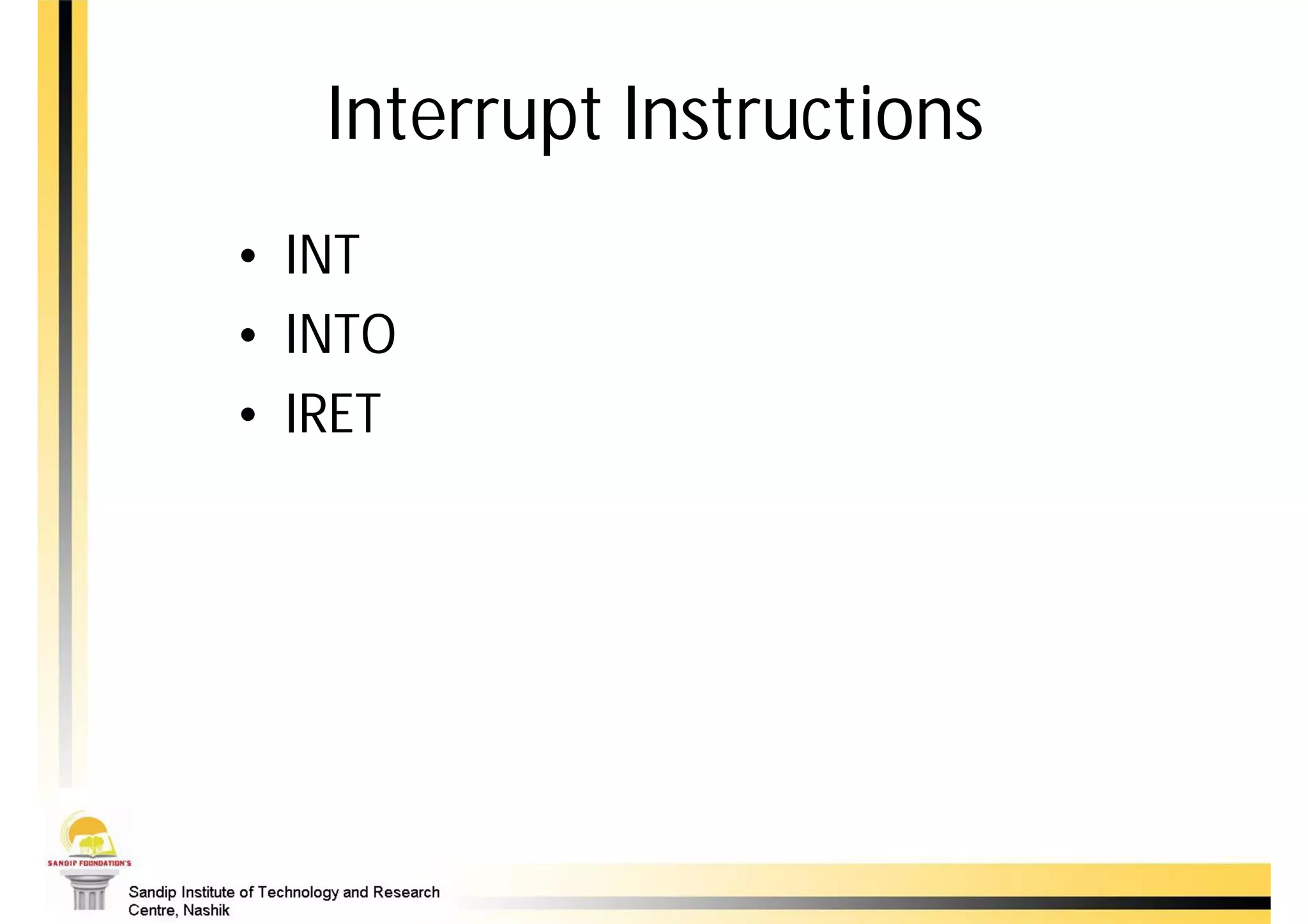 Interrupt Instructions
• INT
• INTO
• IRET
 
