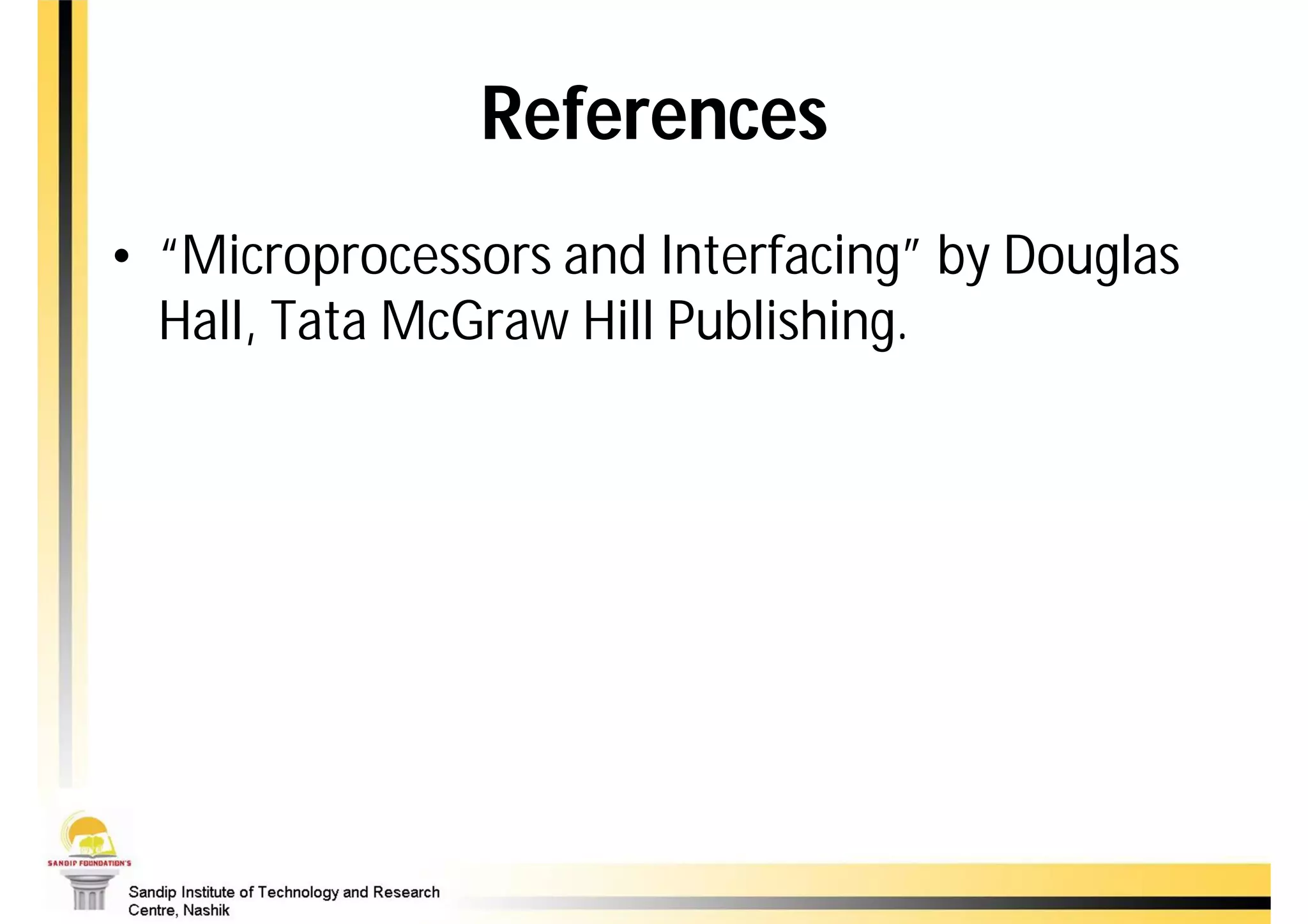 References
• “Microprocessors and Interfacing” by Douglas
  Hall, Tata McGraw Hill Publishing.
 