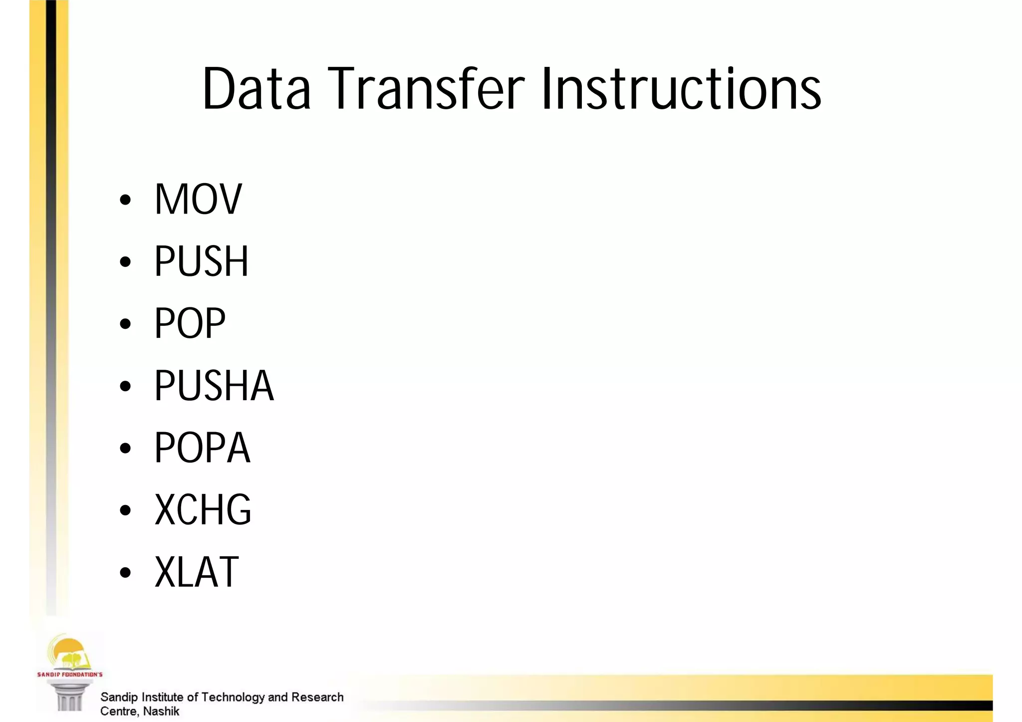 Data Transfer Instructions
                             General
•   MOV
•   PUSH
•   POP
•   PUSHA
•   POPA
•   XCHG
•   XLAT
 