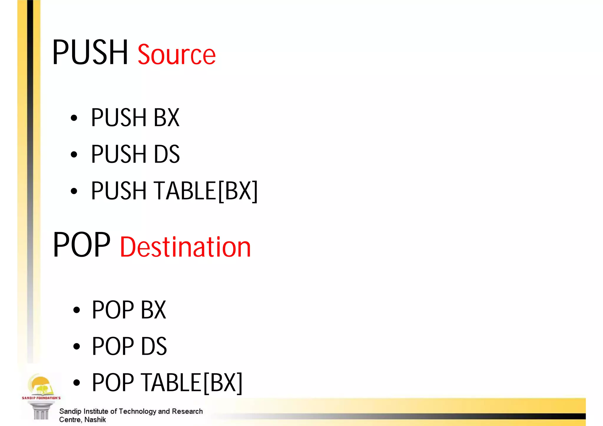 PUSH Source
 • PUSH BX
 • PUSH DS
 • PUSH TABLE[BX]

POP Destination
 • POP BX
 • POP DS
 • POP TABLE[BX]
 