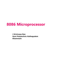 8086 Microprocessor
J Srinivasa Rao
Govt Polytechnic Kothagudem
Khammam
 
