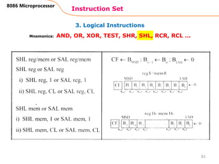 3. Logical Instructions
Instruction Set
81
8086 Microprocessor
Mnemonics: AND, OR, XOR, TEST, SHR, SHL, RCR, RCL …
 