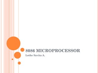 8086 MICROPROCESSOR
Lothe Savita A.
 