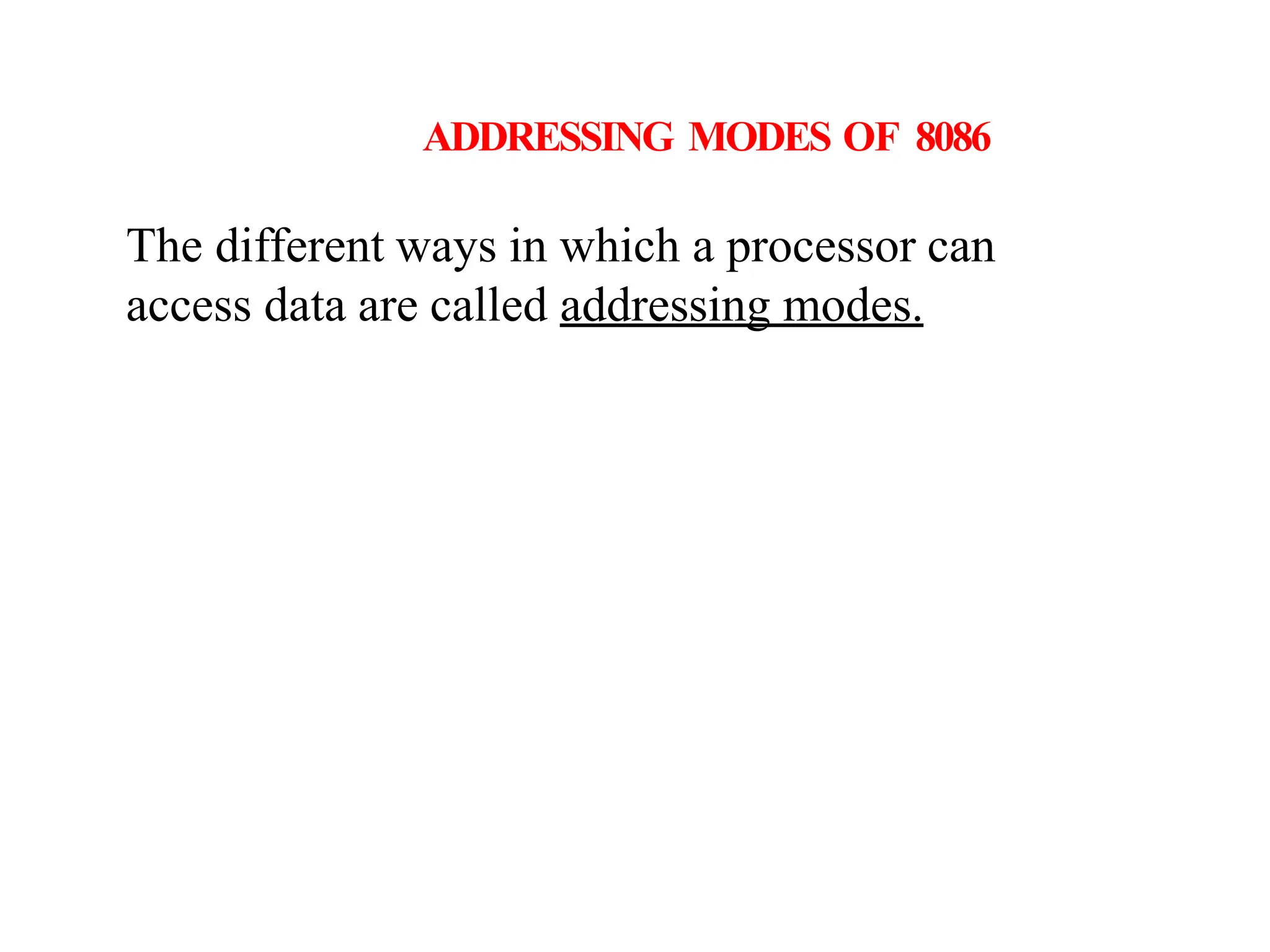 The different ways in which a processor can
access data are called addressing modes.
ADDRESSING MODES OF 8086
 
