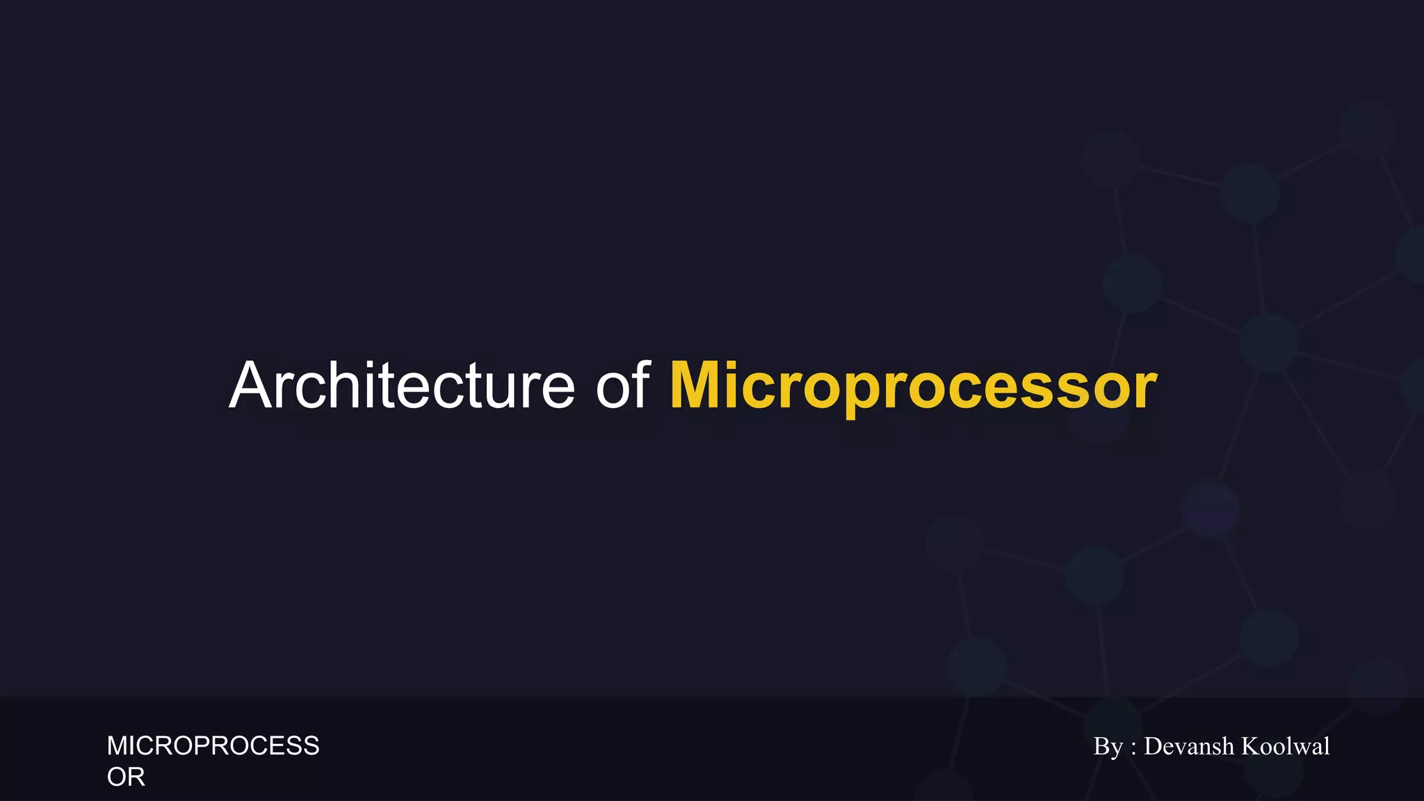 MICROPROCESS
OR
By : Devansh Koolwal
Architecture of Microprocessor
 