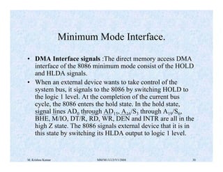 M. Krishna Kumar MM/M1/LU3/V1/2004 30
• DMA Interface signals :The direct memory access DMA
interface of the 8086 minimum ...