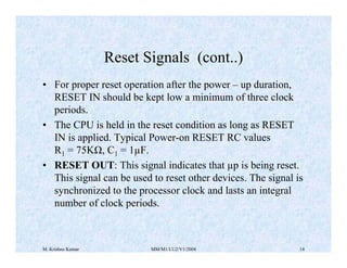 M. Krishna Kumar MM/M1/LU2/V1/2004 14
• For proper reset operation after the power – up duration,
RESET IN should be kept ...