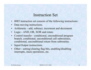 M. Krishna Kumar MM/M1/LU2/V1/2004 22
Instruction Set
• 8085 instruction set consists of the following instructions:
• Dat...
