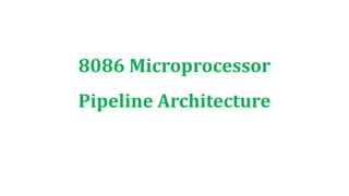 8086 Microprocessor
Pipeline Architecture
 