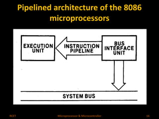 Pipelined architecture of the 8086 
microprocessors 
RCET Microprocessor & Microcontroller 16 
 