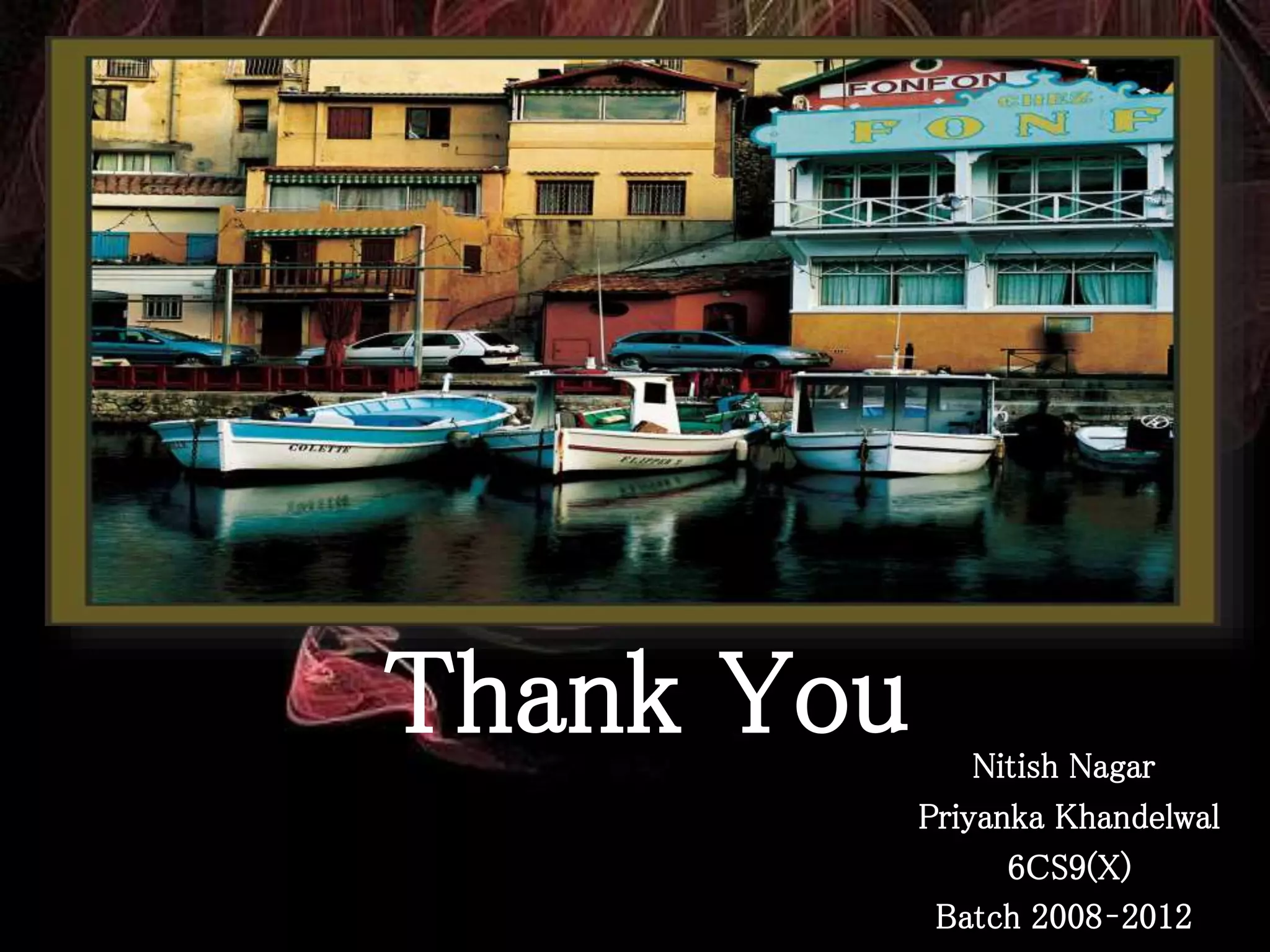 Nitish Nagar 
Priyanka Khandelwal 
6CS9(X) 
Batch 2008–2012 
Thank You 
