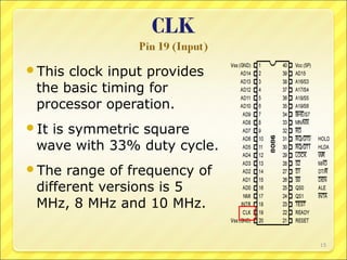 This

clock input provides
the basic timing for
processor operation.

It

is symmetric square
wave with 33% duty cycle.

The

range of frequency of
different versions is 5
MHz, 8 MHz and 10 MHz.
15

 
