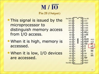 This

signal is issued by the
microprocessor to
distinguish memory access
from I/O access.

When

it is high, memory is
accessed.

When

it is low, I/O devices
are accessed.
24

 