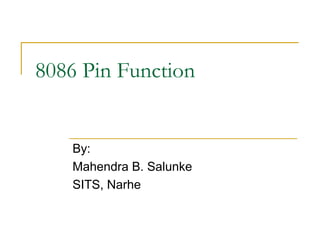 8086 Pin Function

By:
Mahendra B. Salunke
SITS, Narhe

 