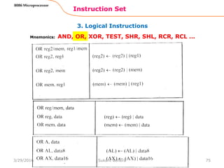 3. Logical Instructions
Instruction Set
75
8086 Microprocessor
Mnemonics: AND, OR, XOR, TEST, SHR, SHL, RCR, RCL …
3/29/2016 Sukant Behera
 