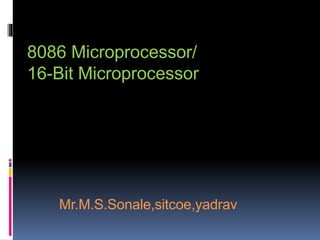 8086 Microprocessor/
16-Bit Microprocessor
Mr.M.S.Sonale,sitcoe,yadrav
 