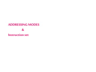 ADDRESSINGMODES
&
Instructionset
 